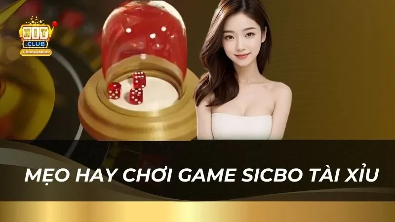 Sicbo Tài Xỉu Hitclub - Đặt Cược Cực Dễ, Thắng Cực Lớn Bật mí các mẹo hay chơi game sicbo tài xỉu dễ thắng lớn