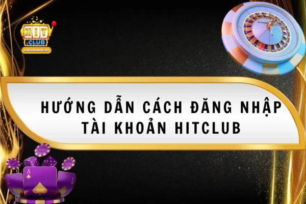 hướng dẫn cách đăng nhập tài khoản hitclub