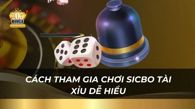 Sicbo Tài Xỉu Hitclub - Đặt Cược Cực Dễ, Thắng Cực Lớn Hướng dẫn cách tham gia chơi sicbo tài xỉu dễ hiểu tại nhà cái