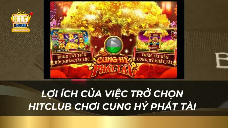 Nổ Hũ Cung Hỷ Phát Tài - Đánh Thức Tài Lộc Cùng Hitclub Lợi ích của việc trở chọn Hitclub chơi Cung Hỷ Phát Tài