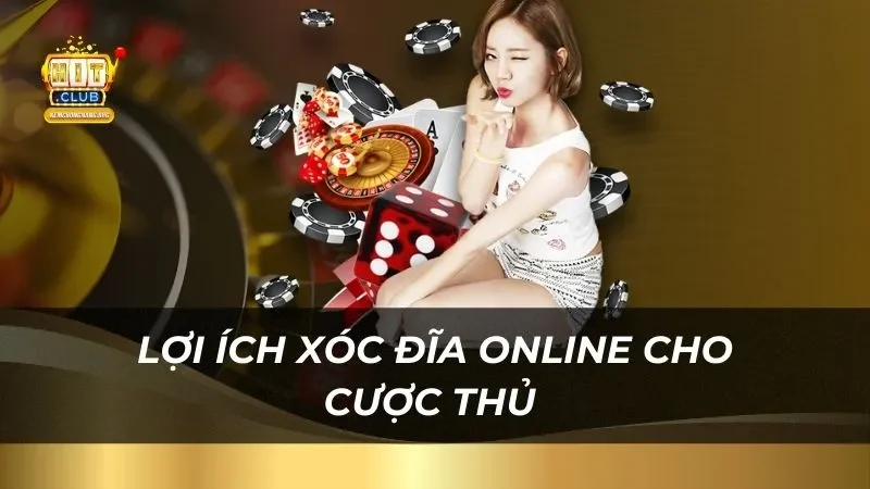 Xóc Đĩa Online Hitclub 2025 - Cơ Hội Làm Giàu Đang Chờ Bạn Lợi ích xóc đĩa online mang lại cho cược thủ tại sảnh game
