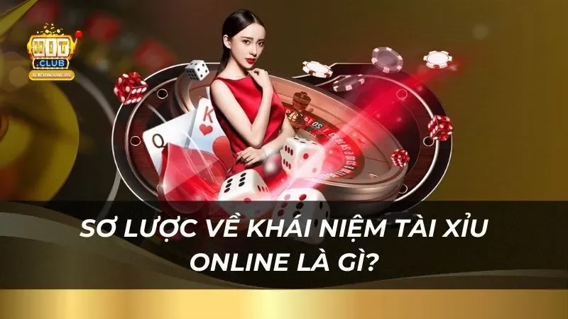Tài Xỉu Online Hitclub - Cơ Hội Thành Tỷ Phú Trong Tầm Tay Sơ lược về khái niệm tài xỉu online là gì?