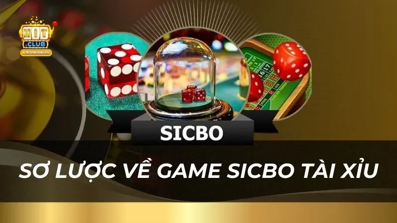 Sicbo Tài Xỉu Hitclub - Đặt Cược Cực Dễ, Thắng Cực Lớn Sơ lược về tựa game sicbo tài xỉu tại nhà cái