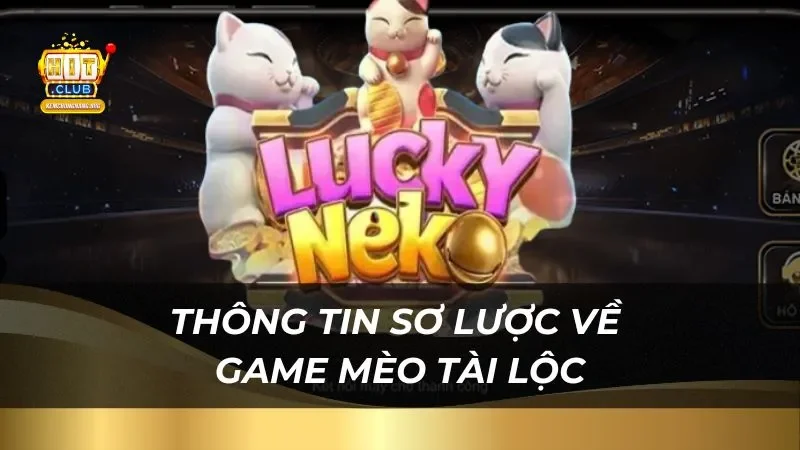 Mèo Tài Lộc Hitclub 2025 Trúng Phần Thưởng Cực Lớn Thông tin sơ lược về tựa game mèo tài lộc tại sảnh cược