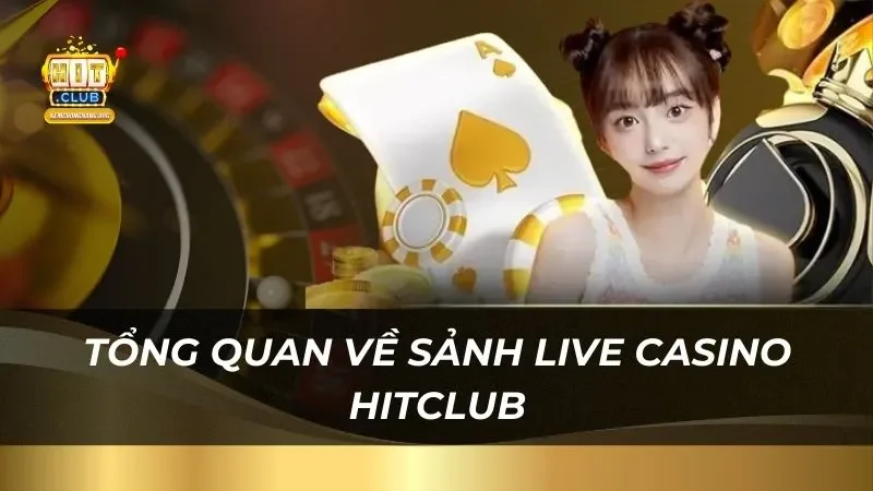Live Casino Hitclub - Sân Chơi Đẳng Cấp 2025 Tổng quan về sảnh live casino Hitclub