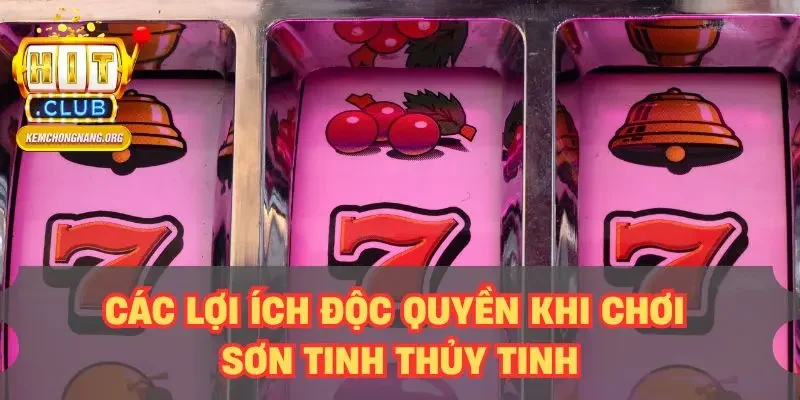 Các lợi ích độc quyền khi chơi Sơn Tinh Thủy Tinh