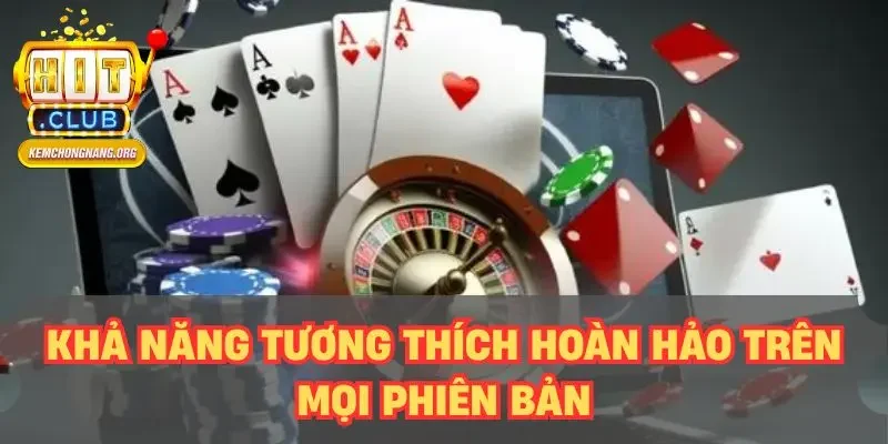 Khả năng tương thích hoàn hảo trên mọi phiên bản